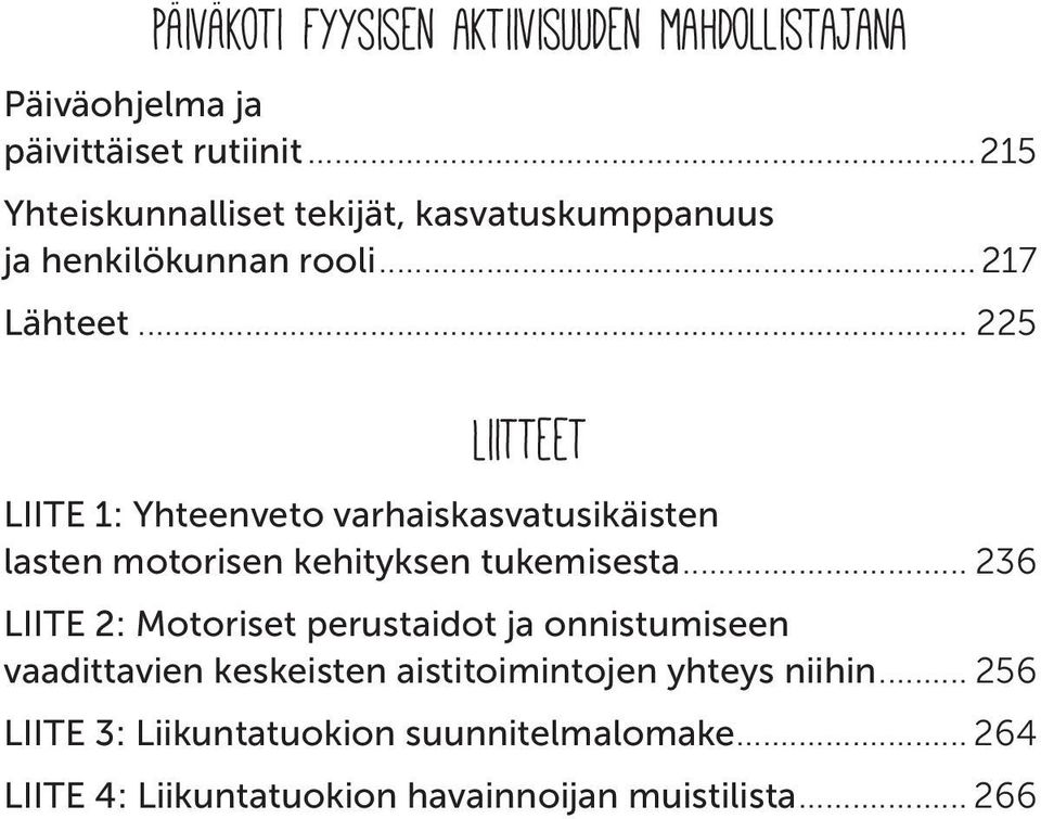 .. 225 Liitteet LIITE 1: Yhteenveto varhaiskasvatus ikäisten lasten motorisen kehityksen tukemisesta.