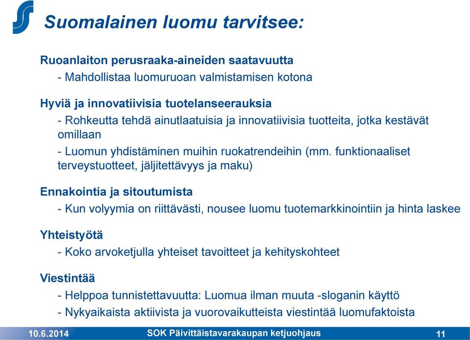 funktionaaliset terveystuotteet, jäljitettävyys ja maku) Ennakointia ja sitoutumista - Kun volyymia on riittävästi, nousee luomu tuotemarkkinointiin ja hinta laskee Yhteistyötä - Koko