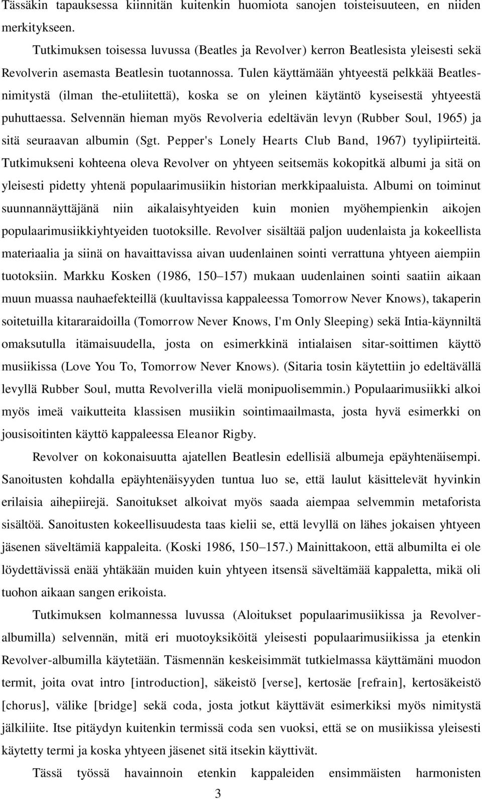 Tulen käyttämään yhtyeestä pelkkää Beatlesnimitystä (ilman the-etuliitettä), koska se on yleinen käytäntö kyseisestä yhtyeestä puhuttaessa.
