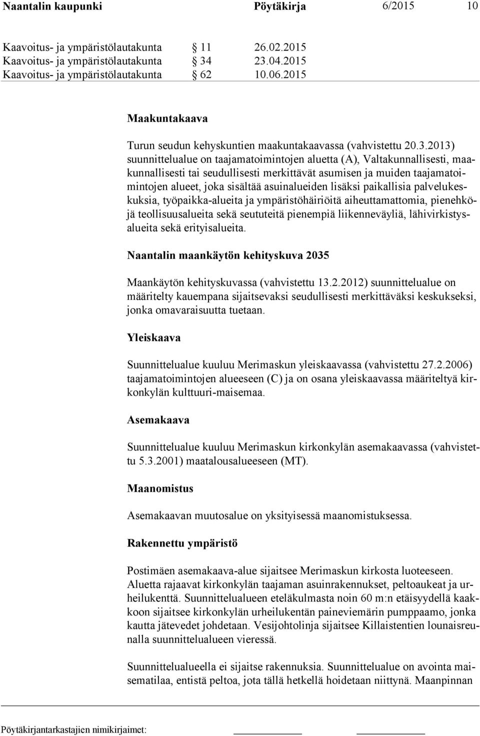 2013) suun nit te lu alue on taajamatoimintojen aluetta (A), Valtakunnallisesti, maakun nal li ses ti tai seudullisesti merkittävät asumisen ja muiden taa ja ma toimin to jen alueet, joka sisältää