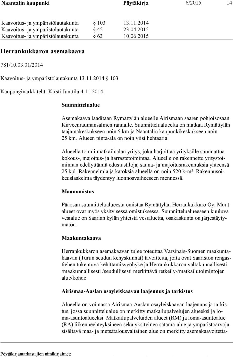2014 103 Kaupunginarkkitehti Kirsti Junttila 4.11.2014: Suunnittelualue Asemakaava laaditaan Rymättylän alueelle Airismaan saaren pohjoisosaan Kir veen rauman sal men ran nalle.