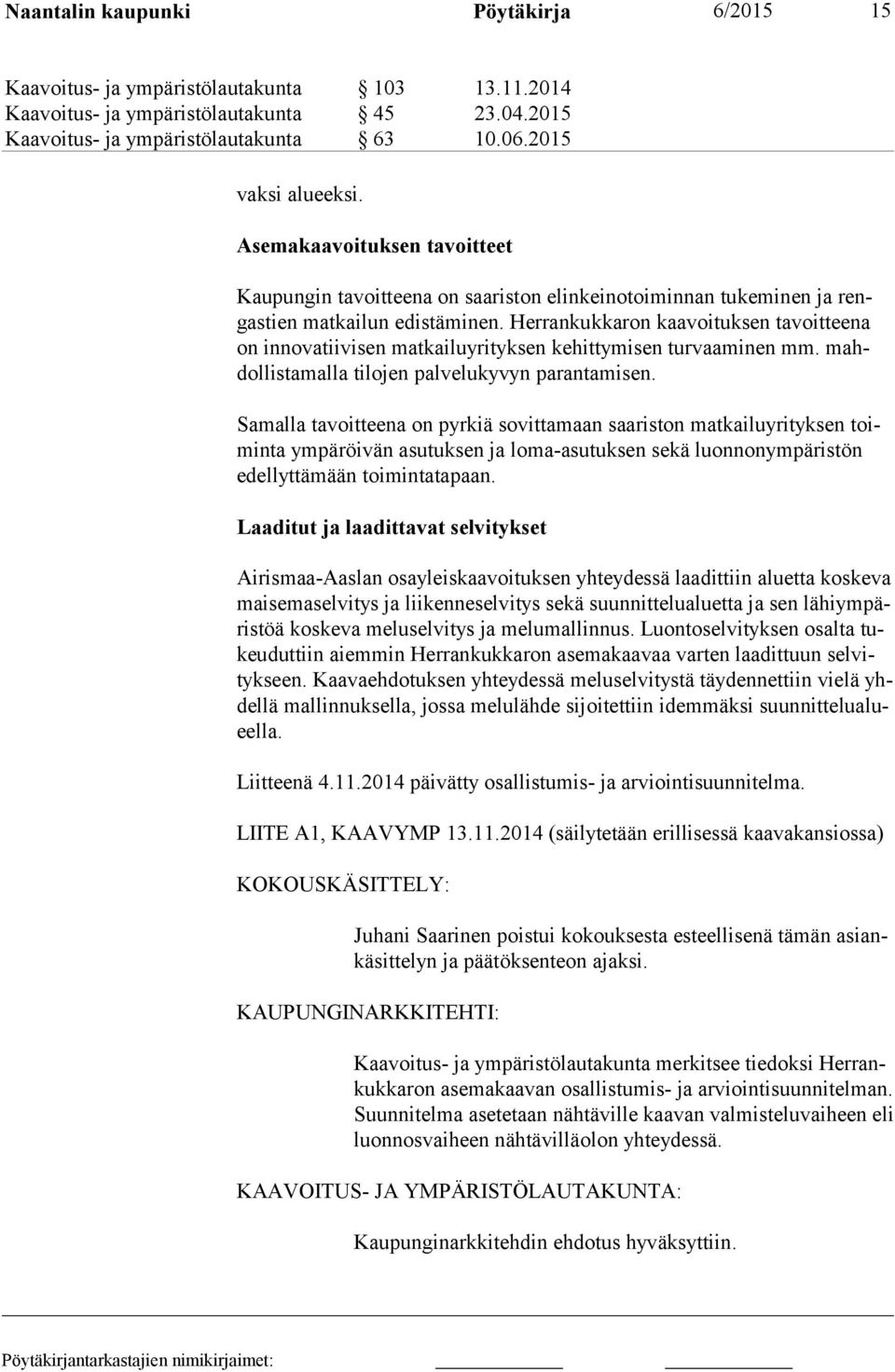 Herrankukkaron kaavoituksen tavoitteena on innovatiivisen matkailuyri tyksen kehittymisen tur vaaminen mm. mahdollistamalla tilojen palvelukyvyn parantamisen.