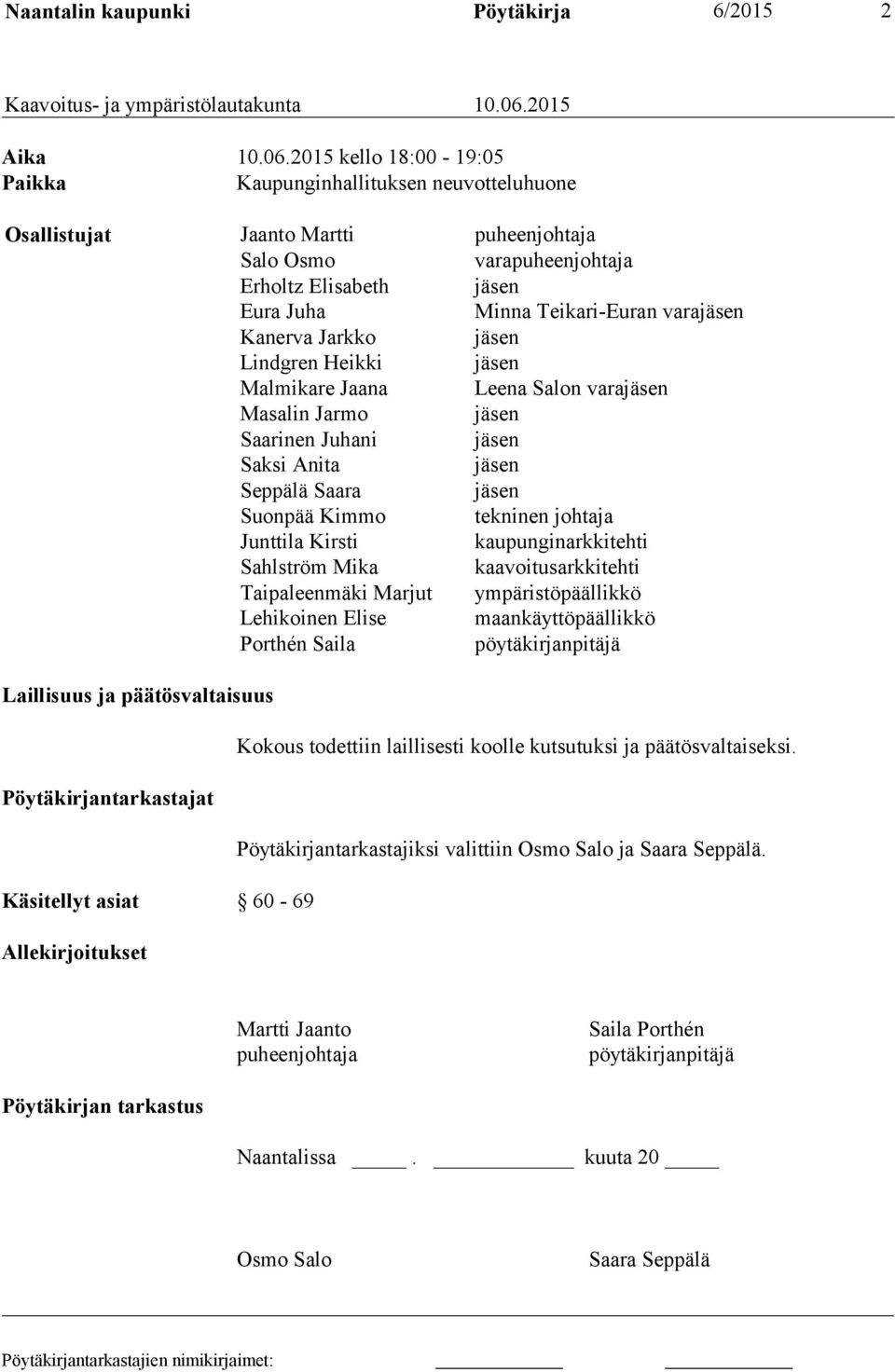 2015 kello 18:00-19:05 Paikka Kaupunginhallituksen neuvotteluhuone Osallistujat Jaanto Martti puheenjohtaja Salo Osmo varapuheenjohtaja Erholtz Elisabeth jäsen Eura Juha Minna Teikari-Euran varajäsen