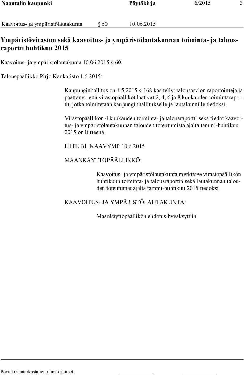 5.2015 168 käsitellyt talousarvion raportointeja ja päät tä nyt, että virastopäälliköt laativat 2, 4, 6 ja 8 kuukauden toi min ta ra portit, jotka toimitetaan kaupunginhallitukselle ja lautakunnille