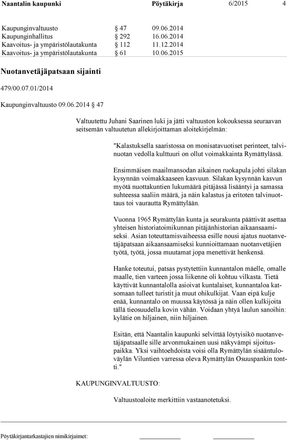 2014 47 Valtuutettu Juhani Saarinen luki ja jätti valtuuston kokouksessa seuraavan seit se män valtuutetun allekirjoittaman aloitekirjelmän: "Kalastuksella saaristossa on monisatavuotiset perinteet,