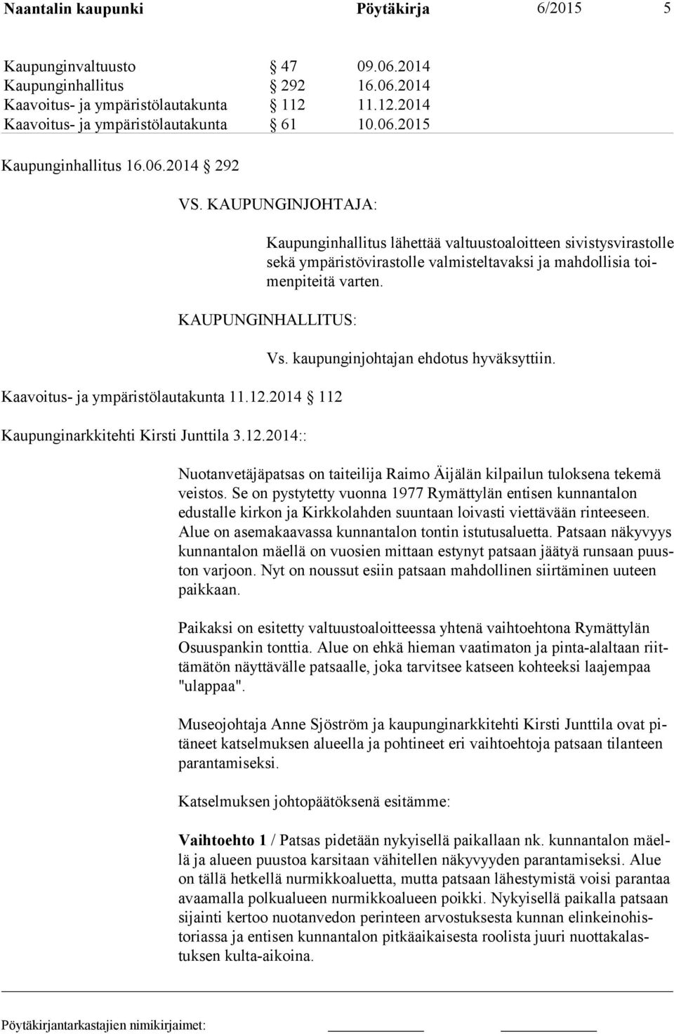 KAUPUNGINHALLITUS: Kaavoitus- ja ympäristölautakunta 11.12.2014 112 Kaupunginarkkitehti Kirsti Junttila 3.12.2014:: Vs. kaupunginjohtajan ehdotus hyväksyttiin.