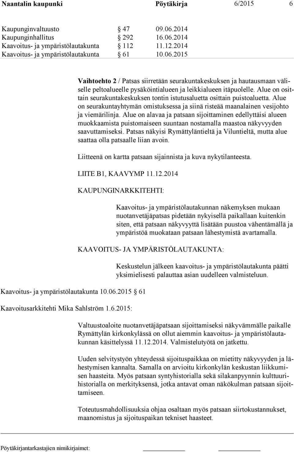 Alue on osittain seurakuntakeskuksen tontin istutusaluetta osittain puistoaluetta. Alue on seurakuntayhtymän omistuksessa ja siinä risteää maanalainen vesijohto ja vie märilinja.