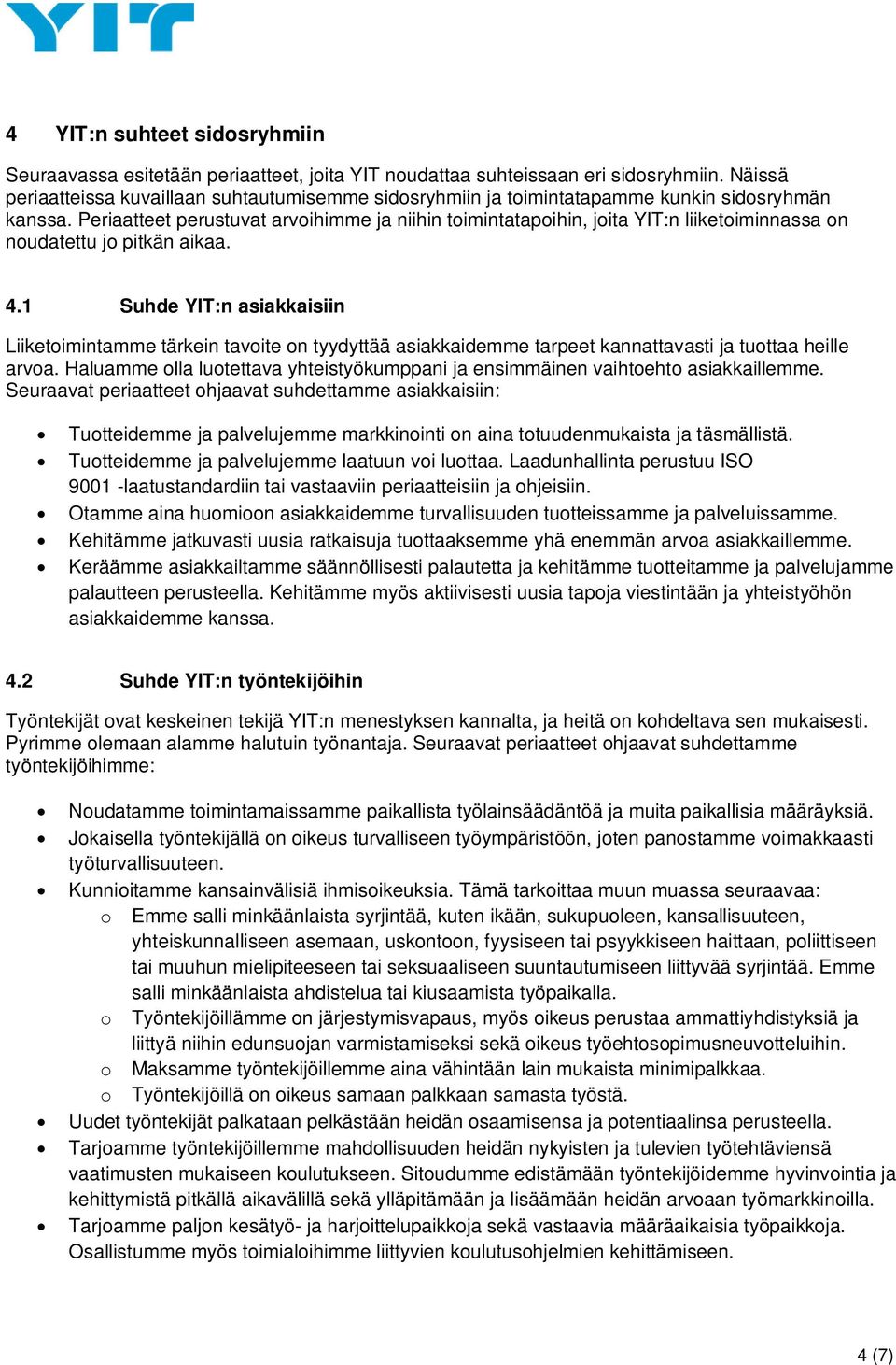 Periaatteet perustuvat arvoihimme ja niihin toimintatapoihin, joita YIT:n liiketoiminnassa on noudatettu jo pitkän aikaa. 4.