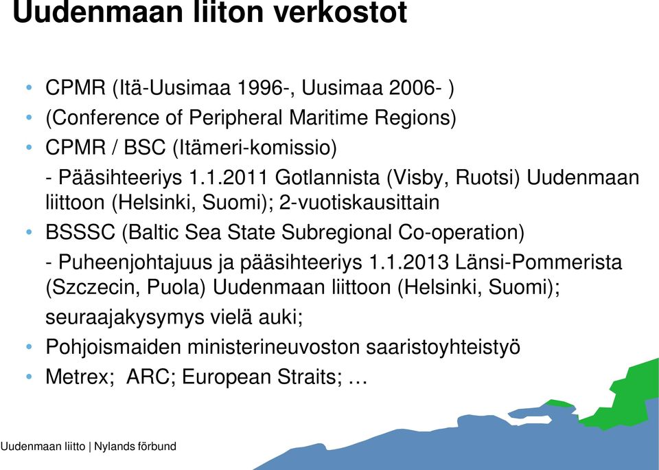 1.2011 Gotlannista (Visby, Ruotsi) Uudenmaan liittoon (Helsinki, Suomi); 2-vuotiskausittain BSSSC (Baltic Sea State Subregional