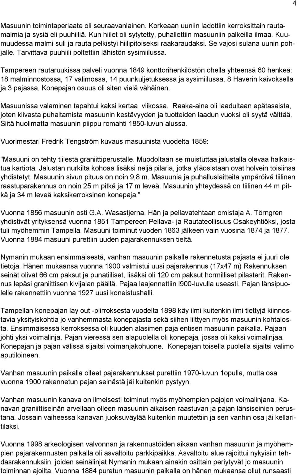 Tampereen rautaruukissa palveli vuonna 1849 konttorihenkilöstön ohella yhteensä 60 henkeä: 18 malminnostossa, 17 valimossa, 14 puunkuljetuksessa ja sysimiilussa, 8 Haverin kaivoksella ja 3 pajassa.