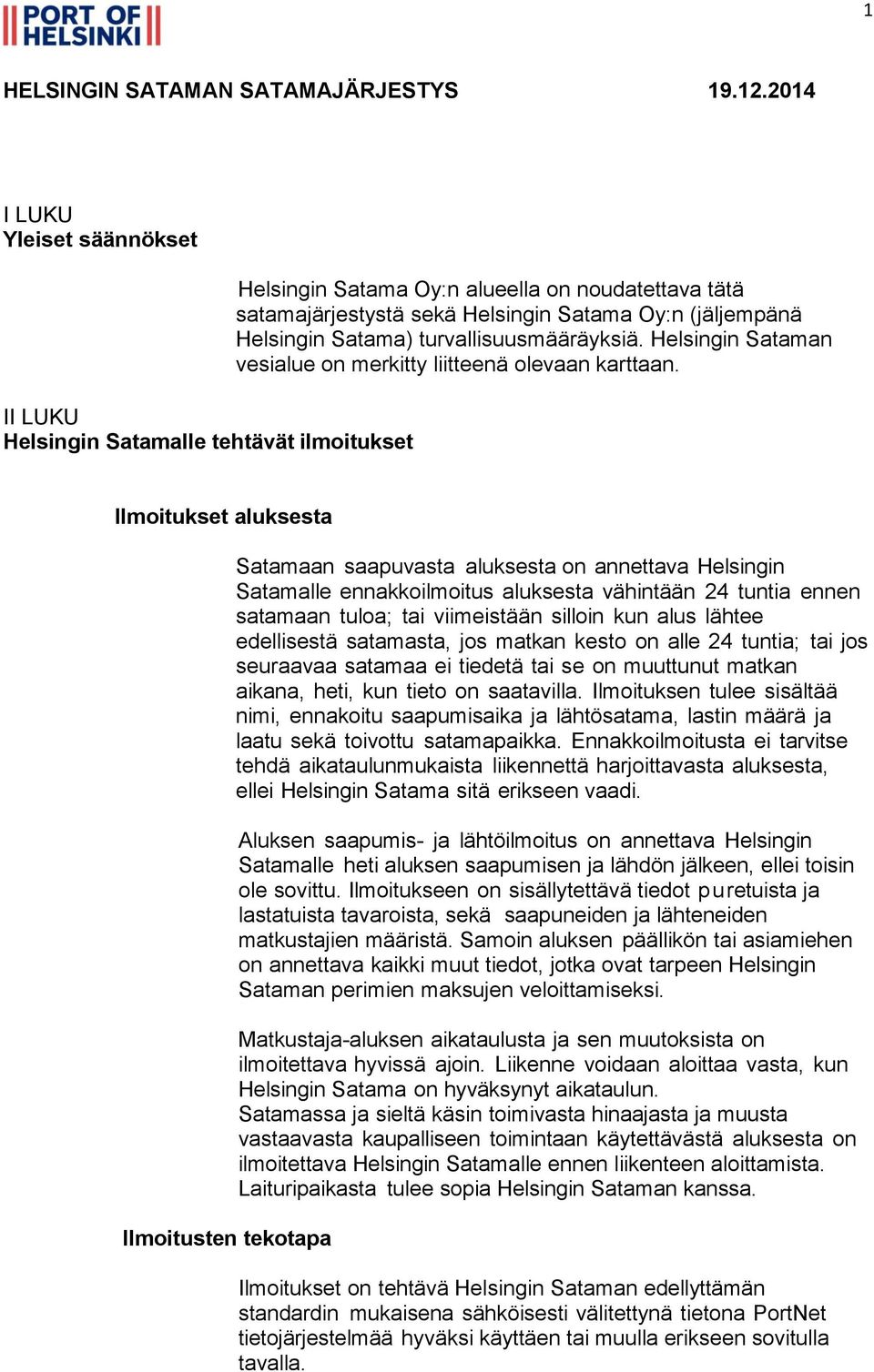 Satama) turvallisuusmääräyksiä. Helsingin Sataman vesialue on merkitty liitteenä olevaan karttaan.