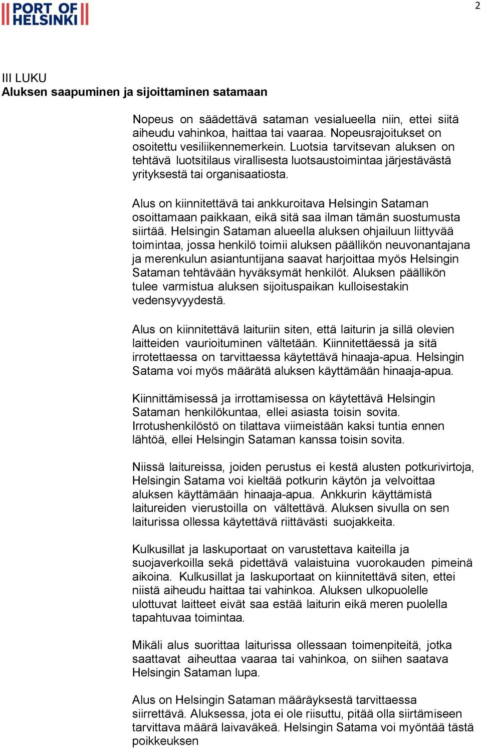 Alus on kiinnitettävä tai ankkuroitava Helsingin Sataman osoittamaan paikkaan, eikä sitä saa ilman tämän suostumusta siirtää.