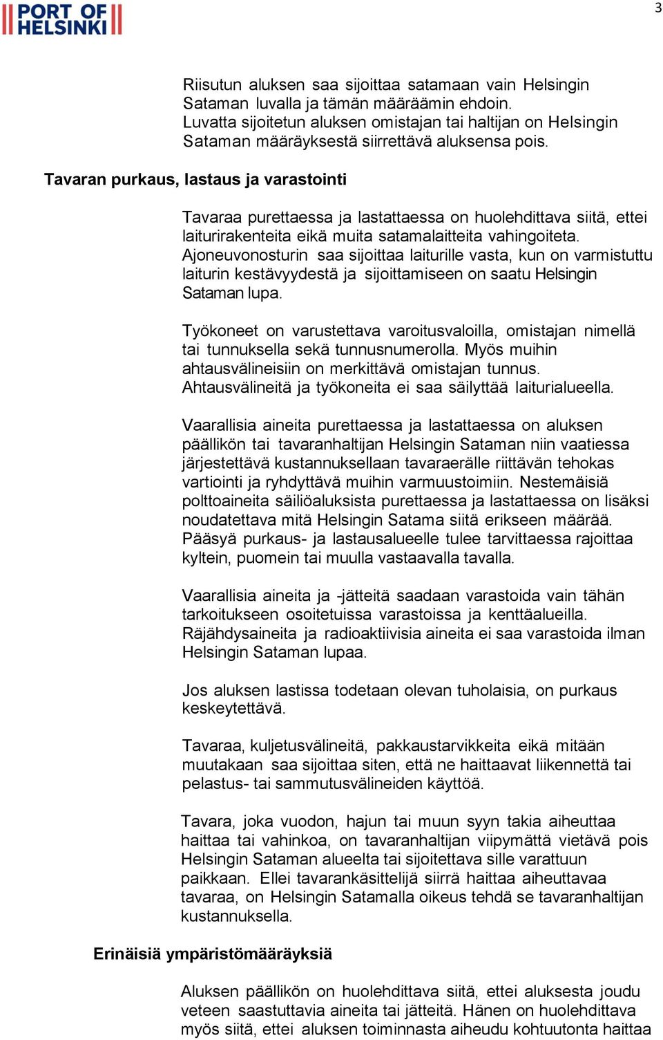 Tavaran purkaus, lastaus ja varastointi Tavaraa purettaessa ja lastattaessa on huolehdittava siitä, ettei laiturirakenteita eikä muita satamalaitteita vahingoiteta.