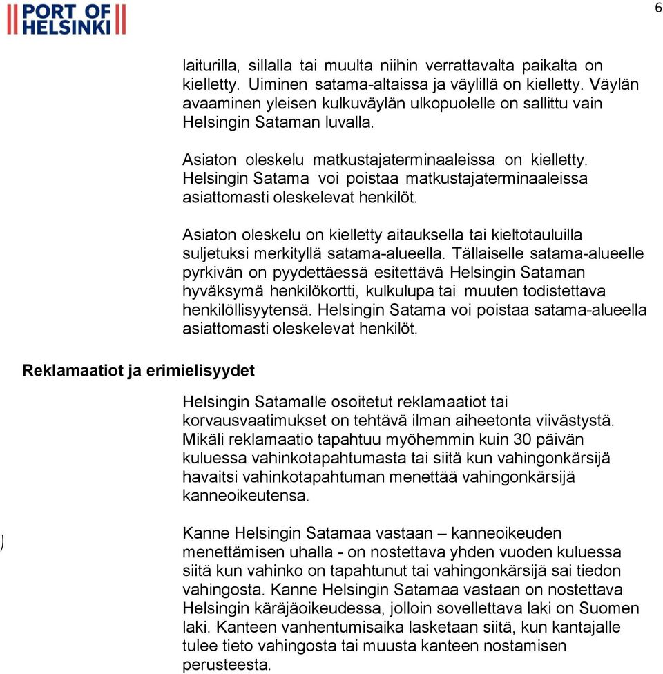 Helsingin Satama voi poistaa matkustajaterminaaleissa asiattomasti oleskelevat henkilöt. Asiaton oleskelu on kielletty aitauksella tai kieltotauluilla suljetuksi merkityllä satama-alueella.