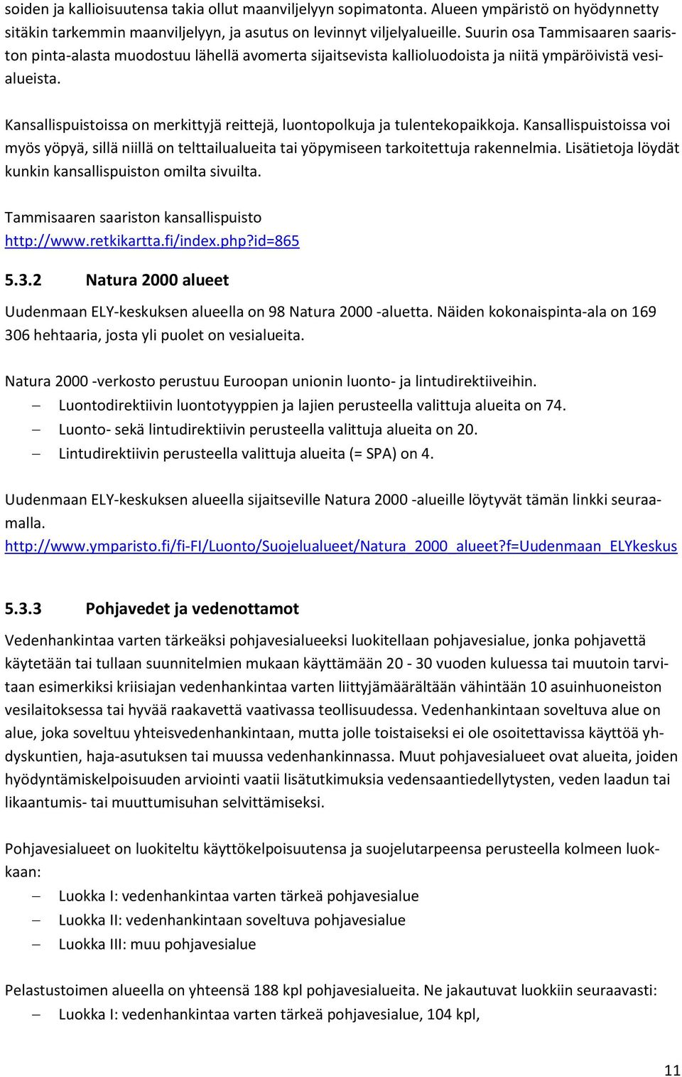 Kansallispuistoissa on merkittyjä reittejä, luontopolkuja ja tulentekopaikkoja. Kansallispuistoissa voi myös yöpyä, sillä niillä on telttailualueita tai yöpymiseen tarkoitettuja rakennelmia.