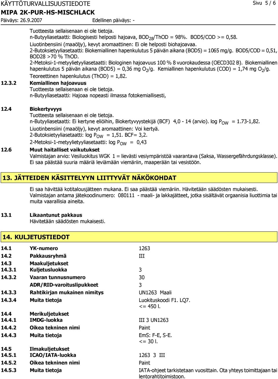 2-Metoksi-1-metyylietyyliasetaatti: Biologinen hajoavuus 100 % 8 vuorokaudessa (OECD302 B). Biokemiallinen hapenkulutus 5 päivän aikana (BOD5) = 0,36 mg O 2 /g.