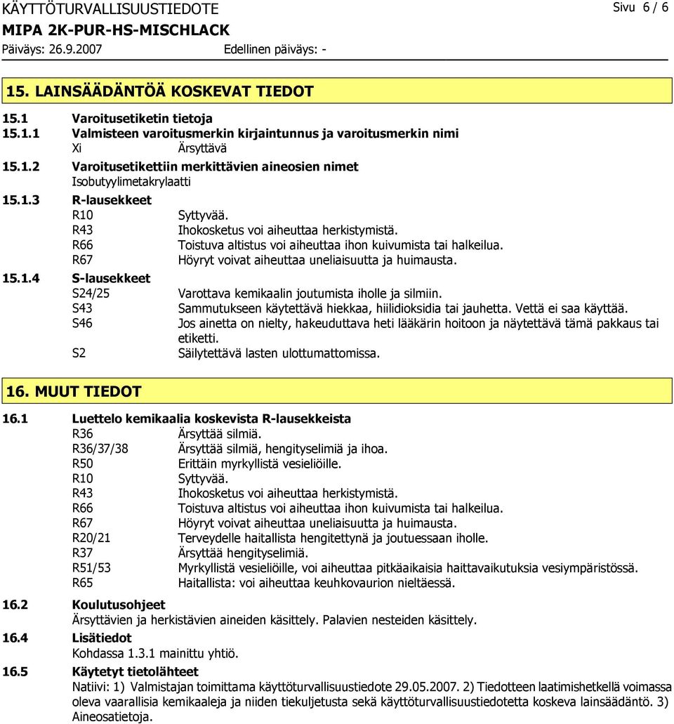 15.1.4 S-lausekkeet S24/25 Varottava kemikaalin joutumista iholle ja silmiin. S43 Sammutukseen käytettävä hiekkaa, hiilidioksidia tai jauhetta. Vettä ei saa käyttää.