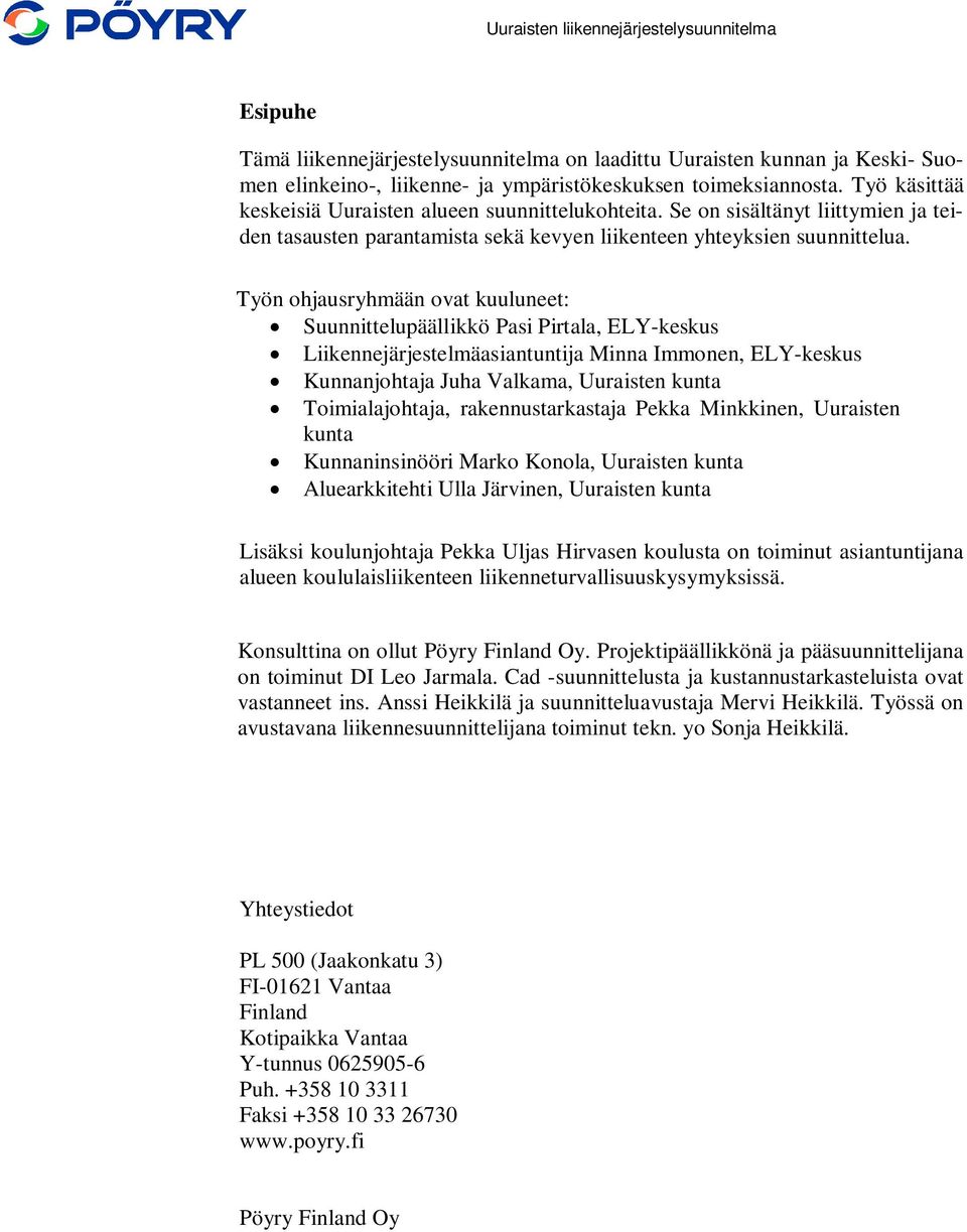 Työn ohjausryhmään ovat kuuluneet: Suunnittelupäällikkö Pasi Pirtala, ELY-keskus Liikennejärjestelmäasiantuntija Minna Immonen, ELY-keskus Kunnanjohtaja Juha Valkama, Uuraisten kunta Toimialajohtaja,