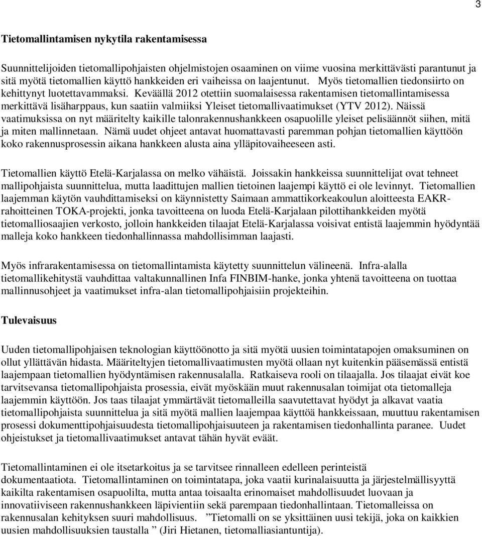 Keväällä 2012 otettiin suomalaisessa rakentamisen tietomallintamisessa merkittävä lisäharppaus, kun saatiin valmiiksi Yleiset tietomallivaatimukset (YTV 2012).