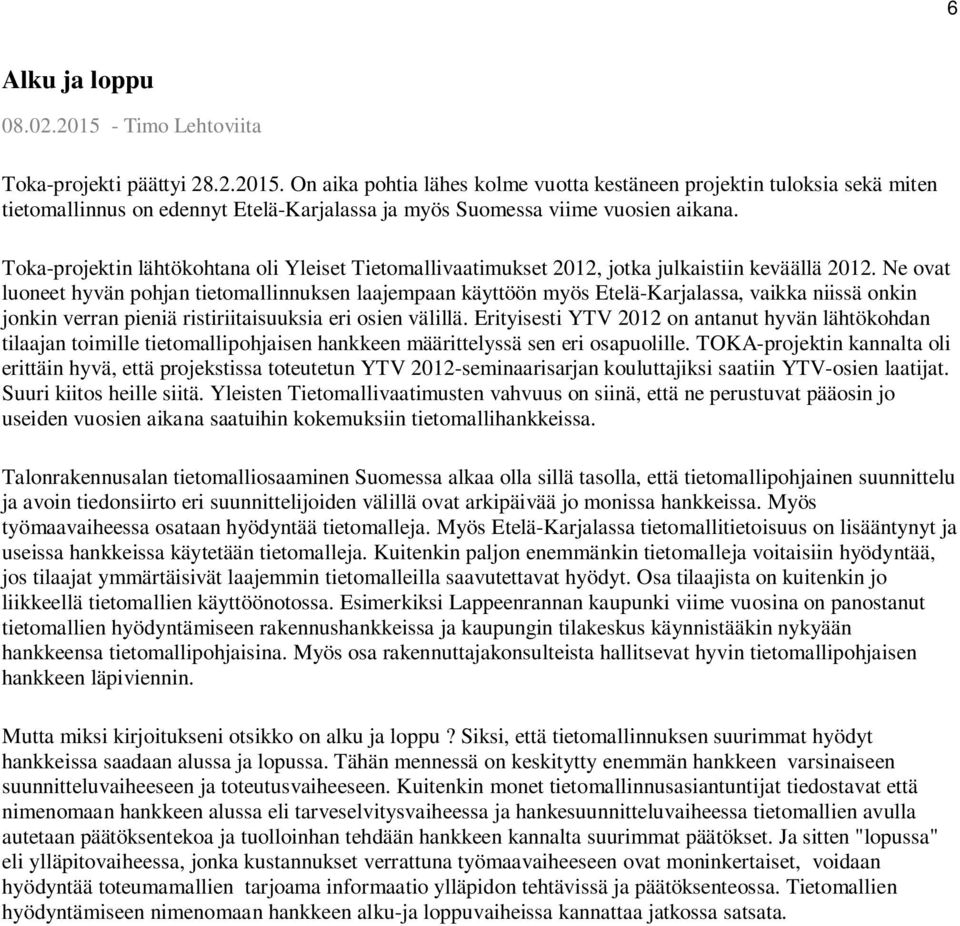 Ne ovat luoneet hyvän pohjan tietomallinnuksen laajempaan käyttöön myös Etelä-Karjalassa, vaikka niissä onkin jonkin verran pieniä ristiriitaisuuksia eri osien välillä.