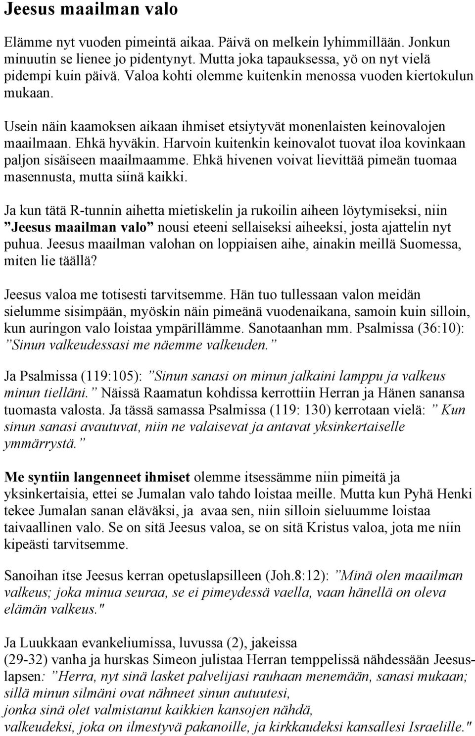 Harvoin kuitenkin keinovalot tuovat iloa kovinkaan paljon sisäiseen maailmaamme. Ehkä hivenen voivat lievittää pimeän tuomaa masennusta, mutta siinä kaikki.