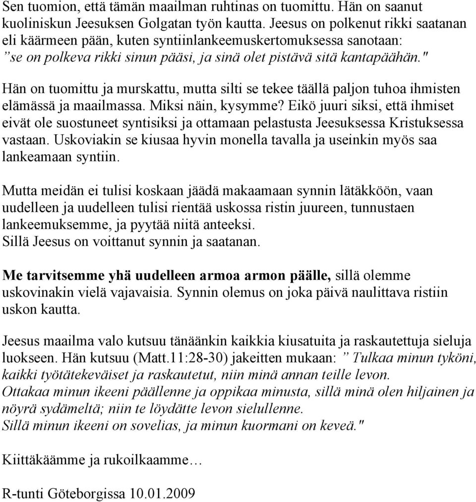 " Hän on tuomittu ja murskattu, mutta silti se tekee täällä paljon tuhoa ihmisten elämässä ja maailmassa. Miksi näin, kysymme?