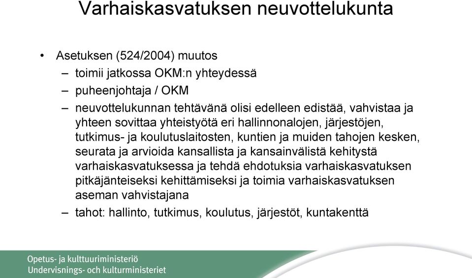 kuntien ja muiden tahojen kesken, seurata ja arvioida kansallista ja kansainvälistä kehitystä varhaiskasvatuksessa ja tehdä ehdotuksia