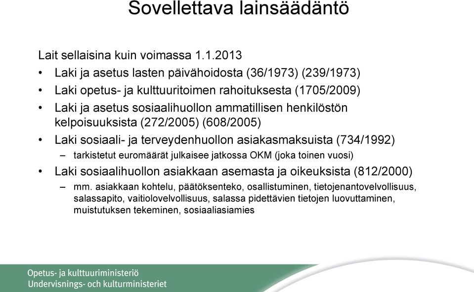 henkilöstön kelpoisuuksista (272/2005) (608/2005) Laki sosiaali- ja terveydenhuollon asiakasmaksuista (734/1992) tarkistetut euromäärät julkaisee jatkossa OKM (joka