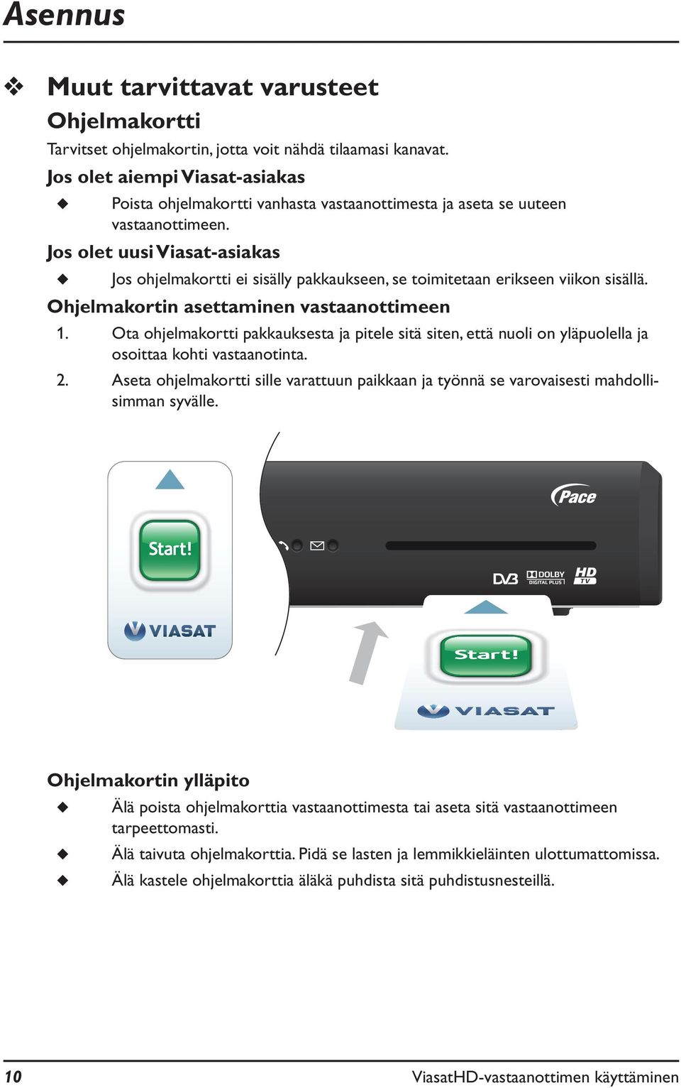 Jos olet uusi Viasat-asiakas Jos ohjelmakortti ei sisälly pakkaukseen, se toimitetaan erikseen viikon sisällä. Ohjelmakortin asettaminen vastaanottimeen 1.