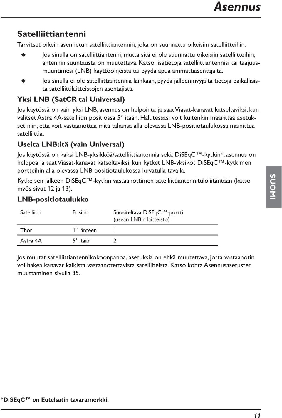 Katso lisätietoja satelliittiantennisi tai taajuusmuuntimesi (LNB) käyttöohjeista tai pyydä apua ammattiasentajalta.