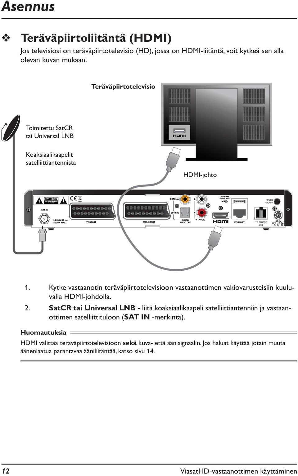 Kytke vastaanotin teräväpiirtotelevisioon vastaanottimen vakiovarusteisiin kuuluvalla HDMI-johdolla. 2.