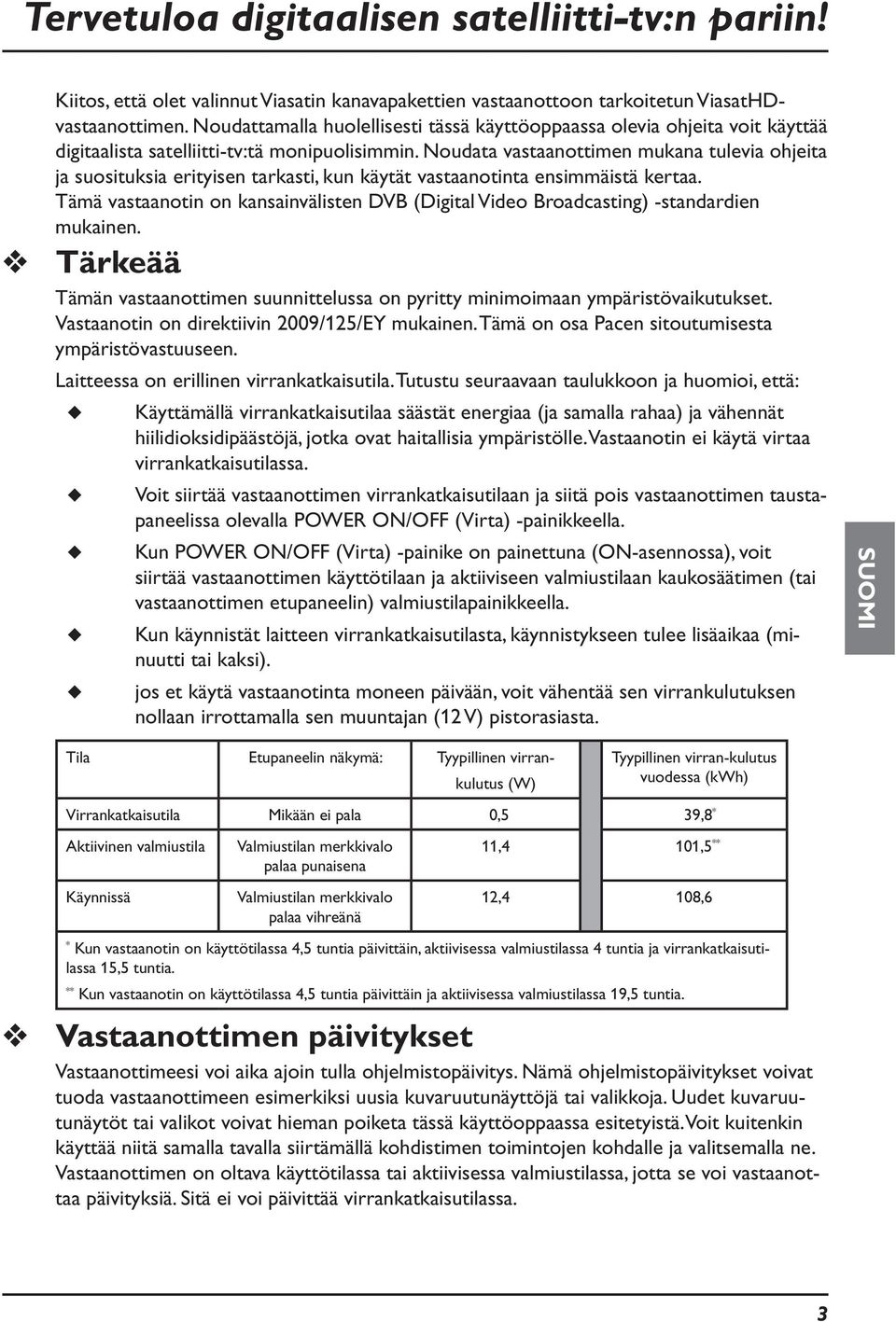 Noudata vastaanottimen mukana tulevia ohjeita ja suosituksia erityisen tarkasti, kun käytät vastaanotinta ensimmäistä kertaa.