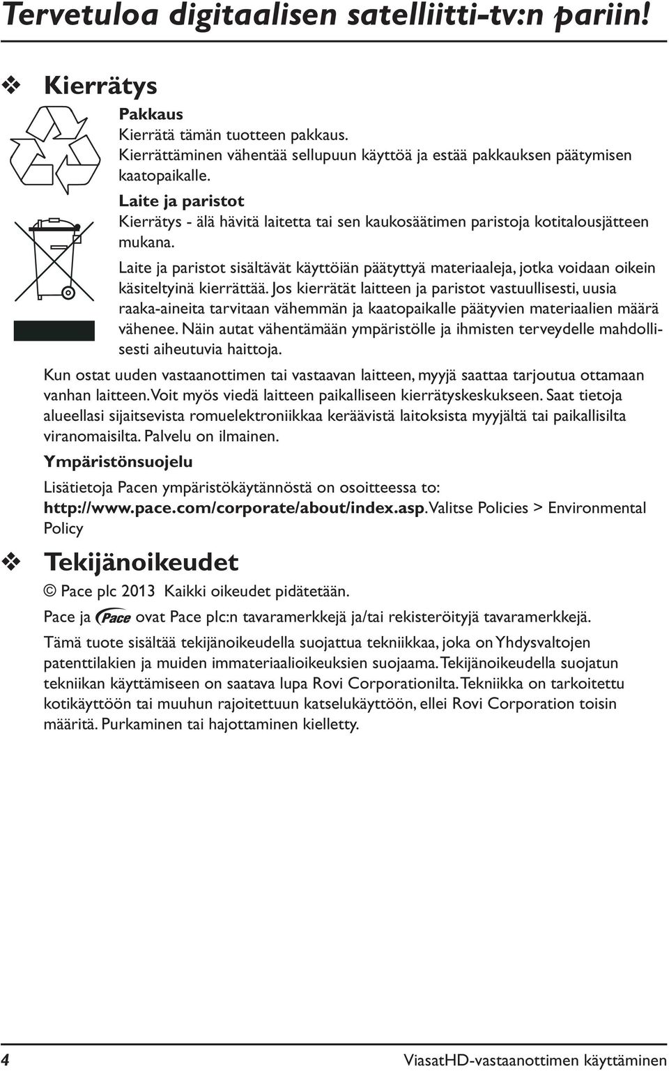 Laite ja paristot sisältävät käyttöiän päätyttyä materiaaleja, jotka voidaan oikein käsiteltyinä kierrättää.