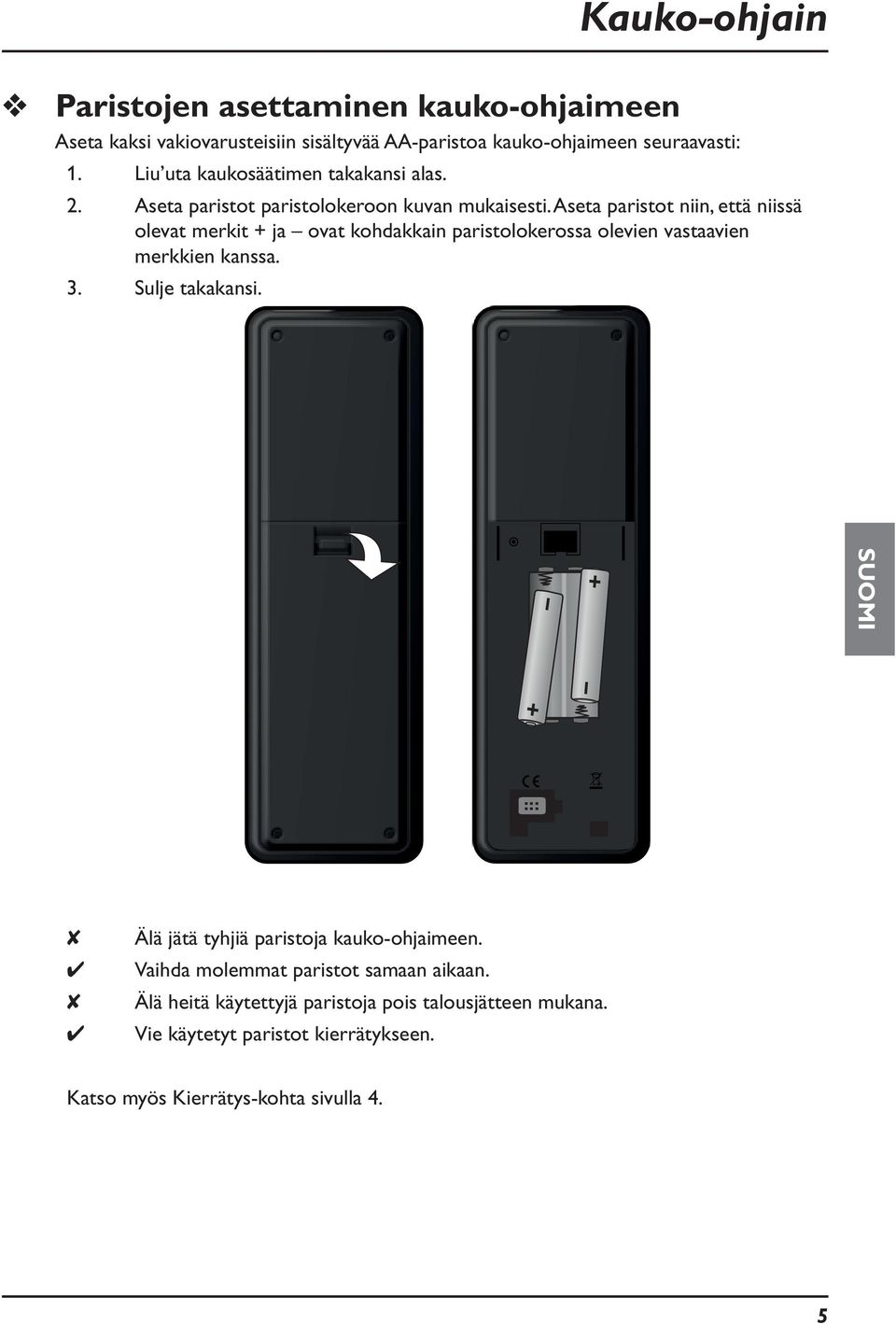 Aseta paristot niin, että niissä olevat merkit + ja ovat kohdakkain paristolokerossa olevien vastaavien merkkien kanssa. 3. Sulje takakansi.