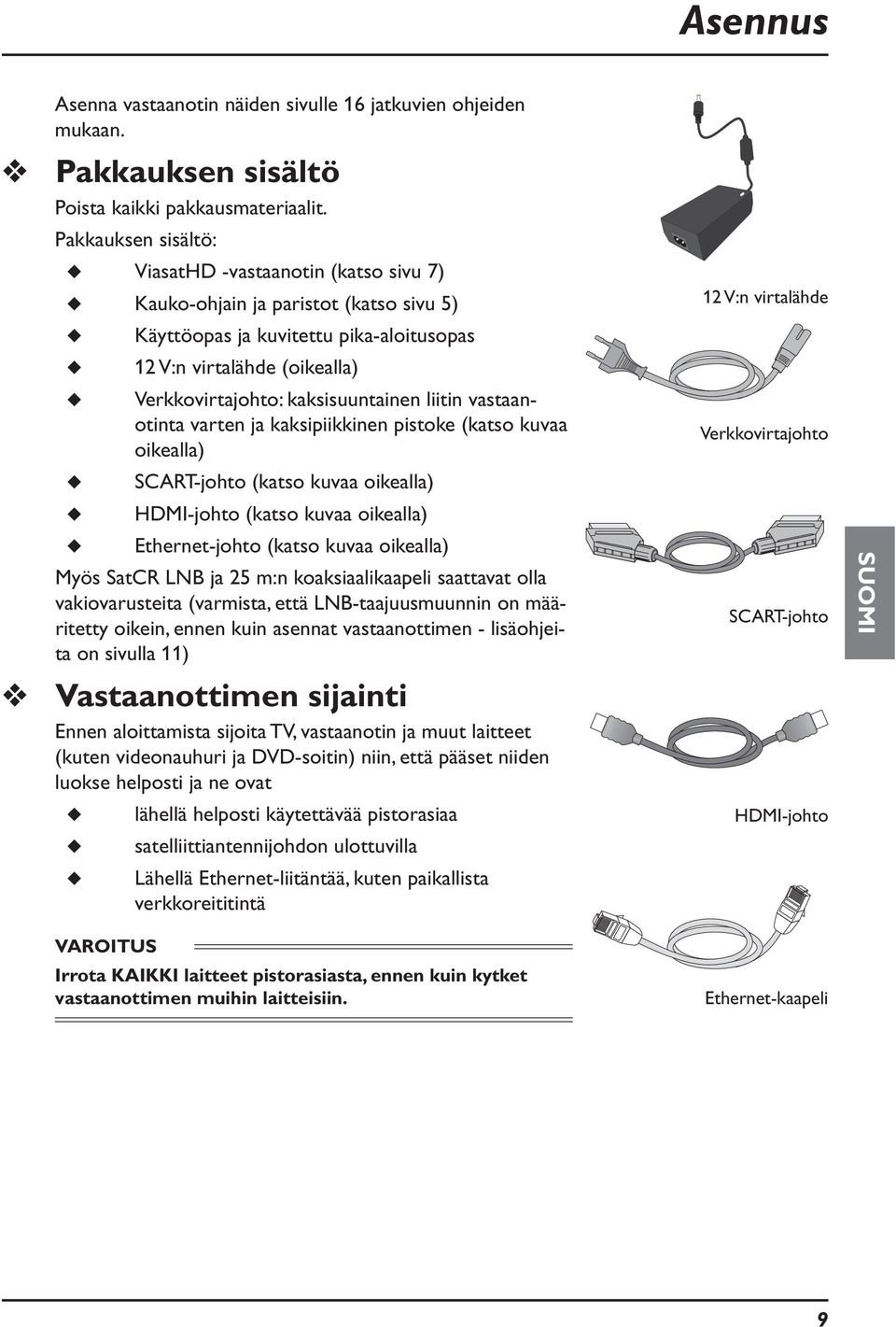 kaksisuuntainen liitin vastaanotinta varten ja kaksipiikkinen pistoke (katso kuvaa oikealla) SCART-johto (katso kuvaa oikealla) HDMI-johto (katso kuvaa oikealla) Ethernet-johto (katso kuvaa oikealla)