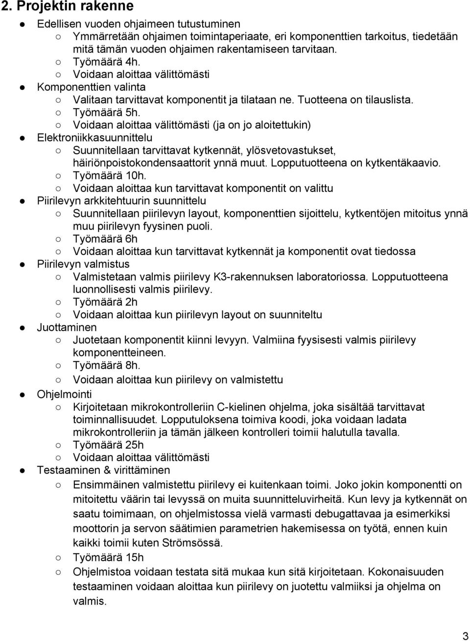 Voidaan aloittaa välittömästi (ja on jo aloitettukin) Elektroniikkasuunnittelu Suunnitellaan tarvittavat kytkennät, ylösvetovastukset, häiriönpoistokondensaattorit ynnä muut.