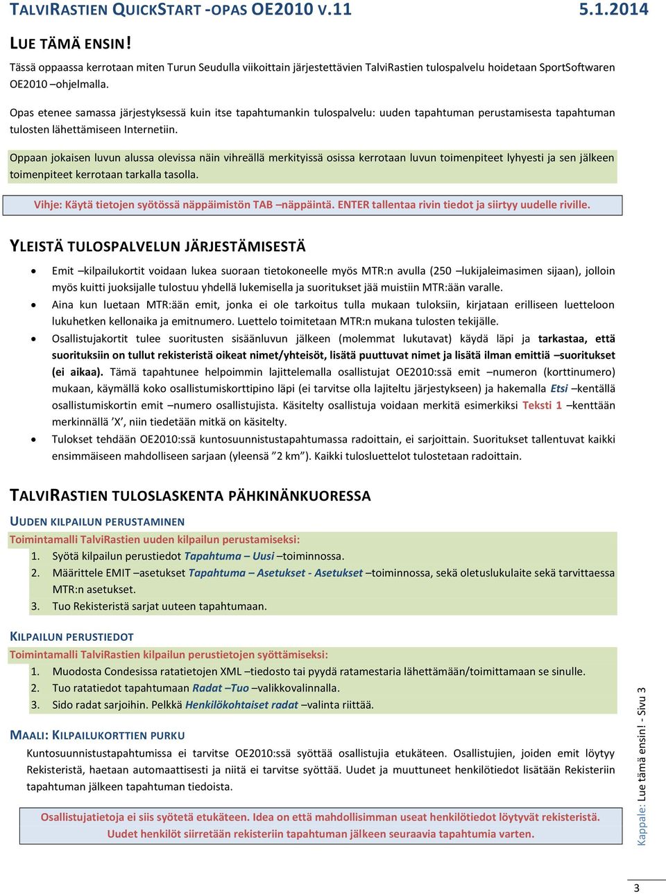 Oppaan jokaisen luvun alussa olevissa näin vihreällä merkityissä osissa kerrotaan luvun toimenpiteet lyhyesti ja sen jälkeen toimenpiteet kerrotaan tarkalla tasolla.