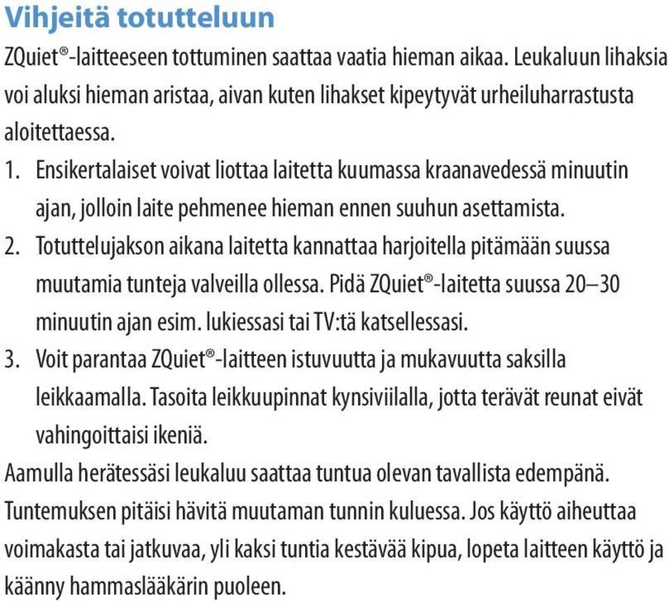 Totuttelujakson aikana laitetta kannattaa harjoitella pitämään suussa muutamia tunteja valveilla ollessa. Pidä ZQuiet -laitetta suussa 20 30