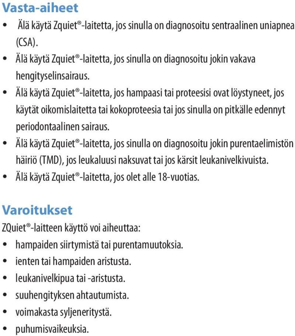 Älä käytä Zquiet -laitetta, jos sinulla on diagnosoitu jokin purentaelimistön häiriö (TMD), jos leukaluusi naksuvat tai jos kärsit leukanivelkivuista.