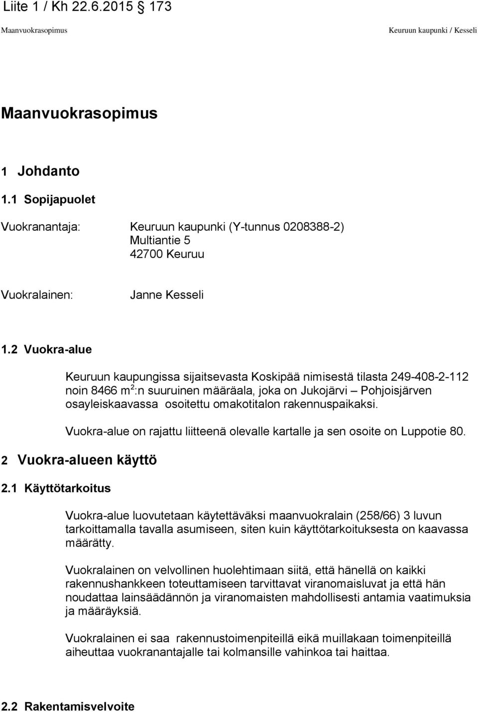 rakennuspaikaksi. Vuokra-alue on rajattu liitteenä olevalle kartalle ja sen osoite on Luppotie 80. 2 Vuokra-alueen käyttö 2.