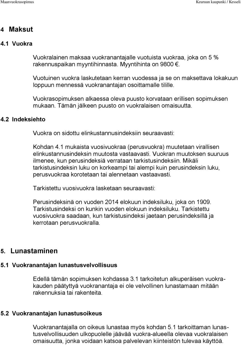 Vuokrasopimuksen alkaessa oleva puusto korvataan erillisen sopimuksen mukaan. Tämän jälkeen puusto on vuokralaisen omaisuutta. Vuokra on sidottu elinkustannusindeksiin seuraavasti: Kohdan 4.