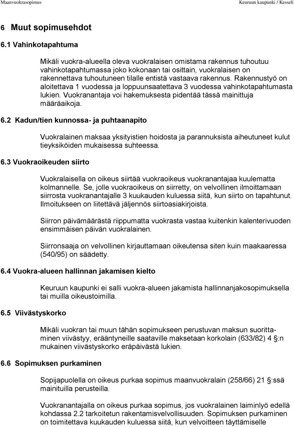 vastaava rakennus. Rakennustyö on aloitettava 1 vuodessa ja loppuunsaatettava 3 vuodessa vahinkotapahtumasta lukien. Vuokranantaja voi hakemuksesta pidentää tässä mainittuja määräaikoja. 6.