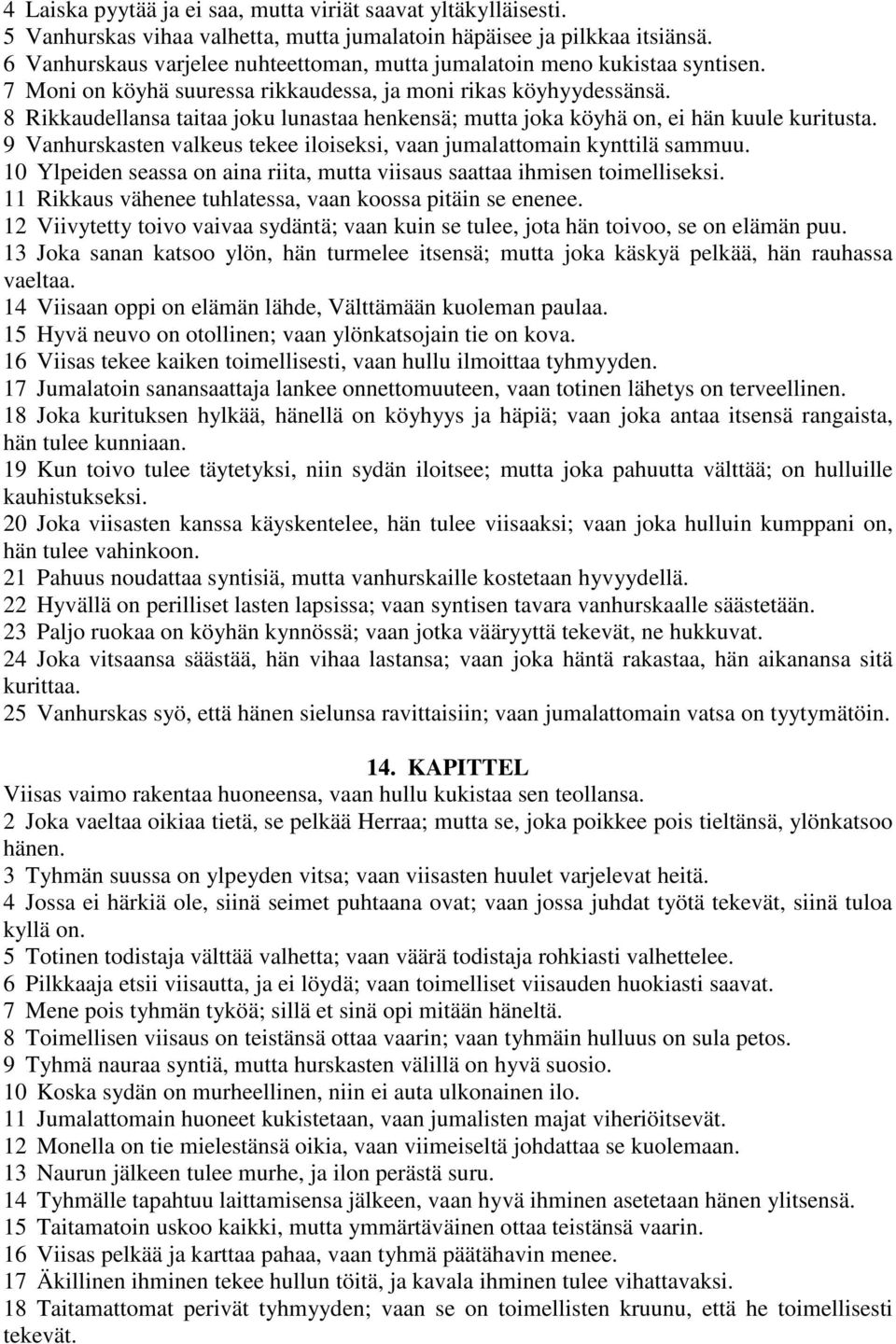 8 Rikkaudellansa taitaa joku lunastaa henkensä; mutta joka köyhä on, ei hän kuule kuritusta. 9 Vanhurskasten valkeus tekee iloiseksi, vaan jumalattomain kynttilä sammuu.