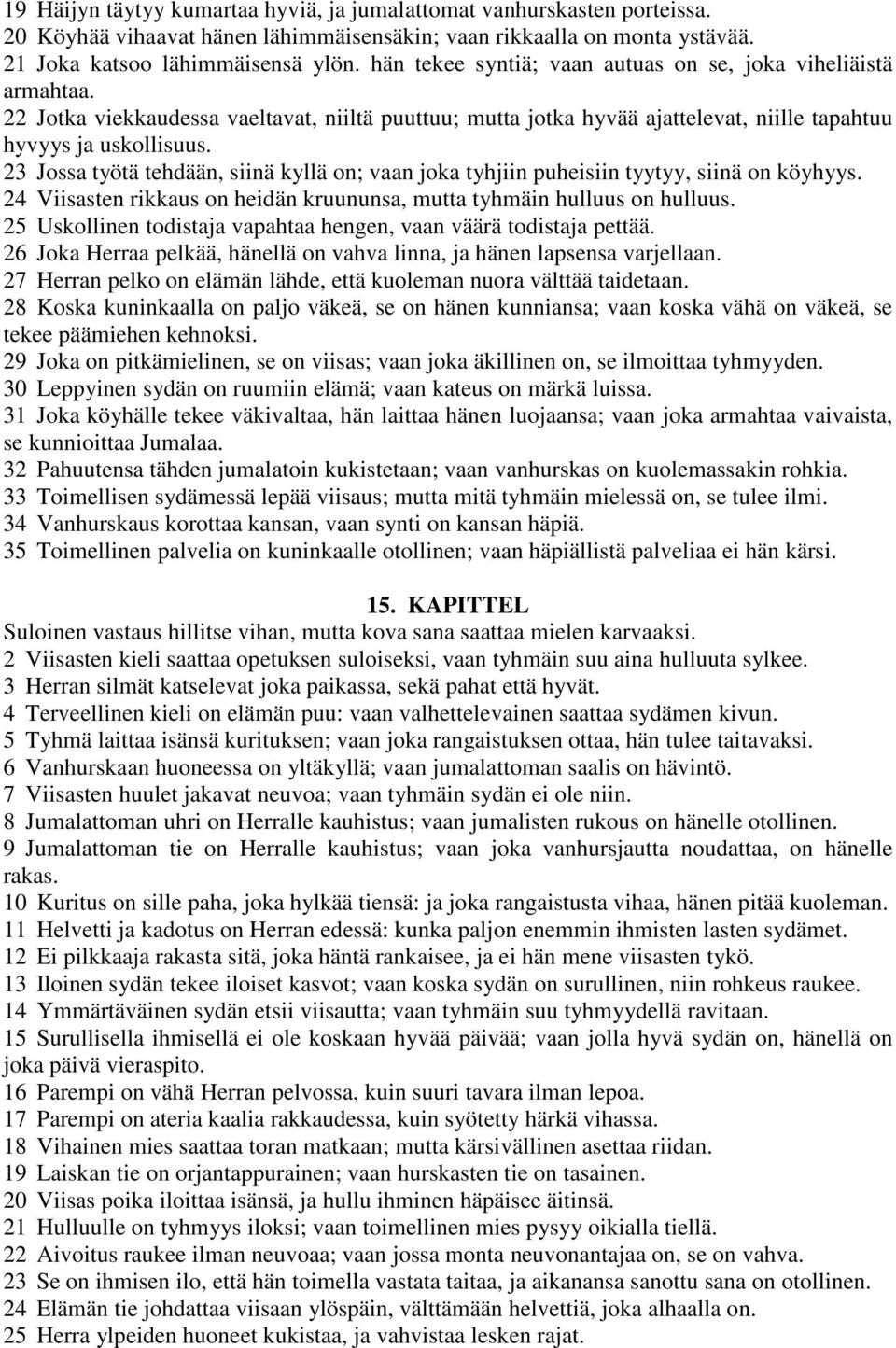 23 Jossa työtä tehdään, siinä kyllä on; vaan joka tyhjiin puheisiin tyytyy, siinä on köyhyys. 24 Viisasten rikkaus on heidän kruununsa, mutta tyhmäin hulluus on hulluus.