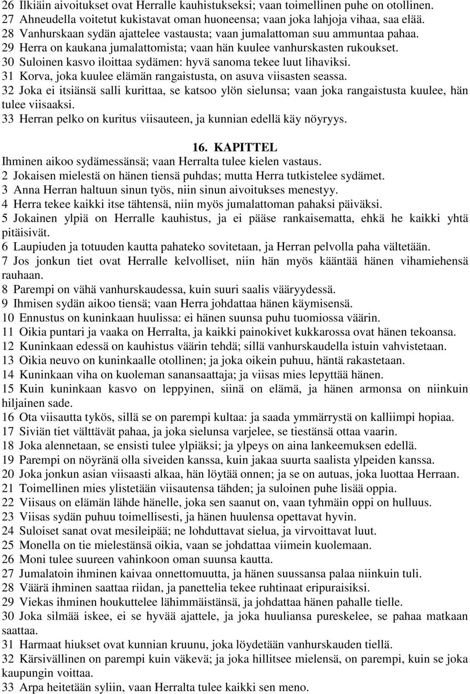 30 Suloinen kasvo iloittaa sydämen: hyvä sanoma tekee luut lihaviksi. 31 Korva, joka kuulee elämän rangaistusta, on asuva viisasten seassa.