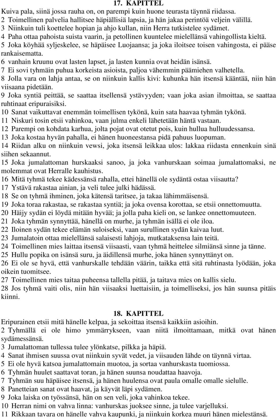 5 Joka köyhää syljeskelee, se häpäisee Luojaansa; ja joka iloitsee toisen vahingosta, ei pääse rankaisematta. 6 vanhain kruunu ovat lasten lapset, ja lasten kunnia ovat heidän isänsä.