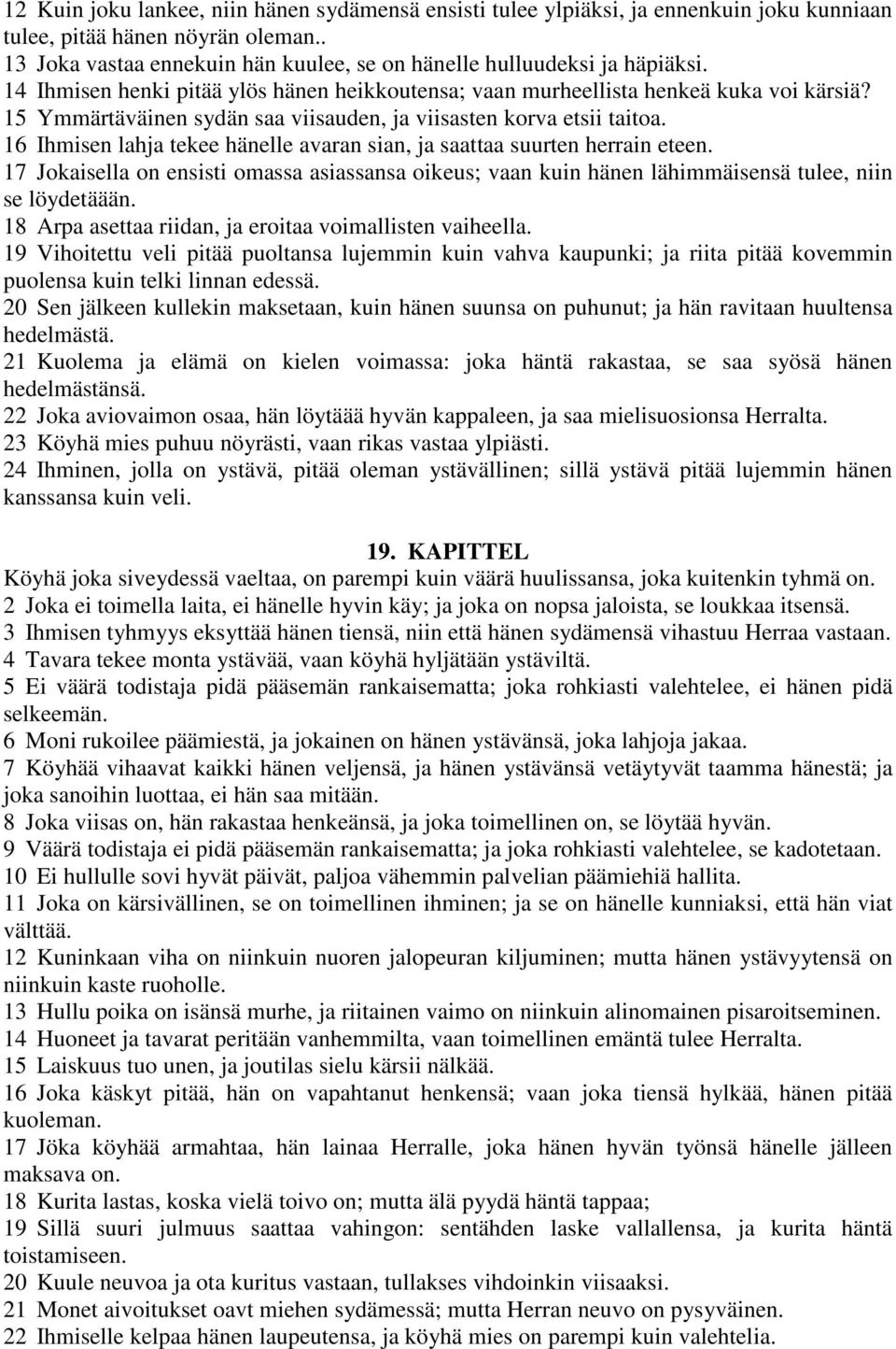 15 Ymmärtäväinen sydän saa viisauden, ja viisasten korva etsii taitoa. 16 Ihmisen lahja tekee hänelle avaran sian, ja saattaa suurten herrain eteen.