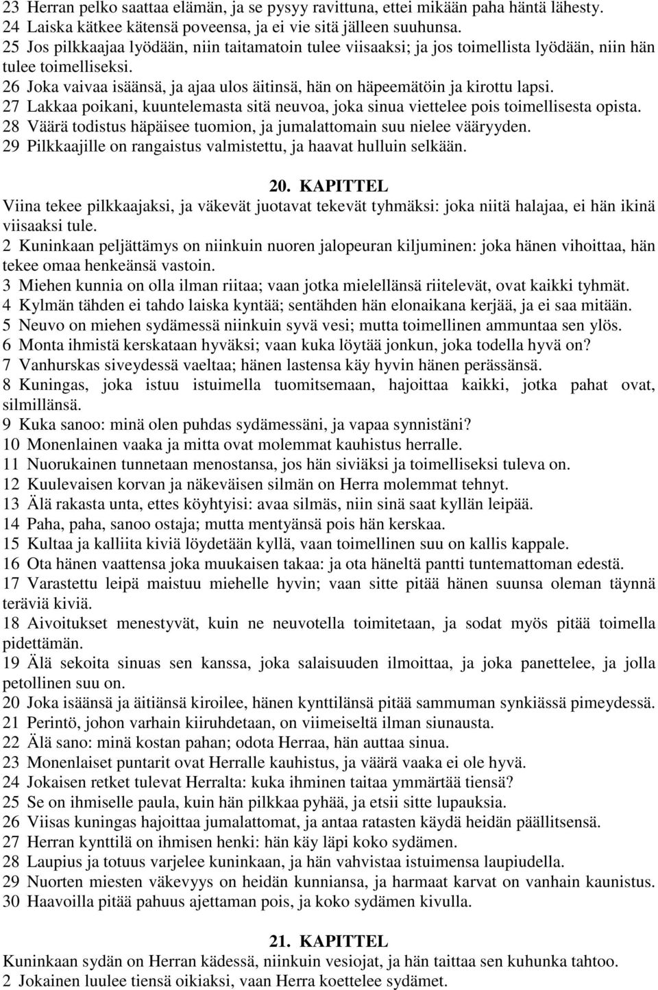 26 Joka vaivaa isäänsä, ja ajaa ulos äitinsä, hän on häpeemätöin ja kirottu lapsi. 27 Lakkaa poikani, kuuntelemasta sitä neuvoa, joka sinua viettelee pois toimellisesta opista.