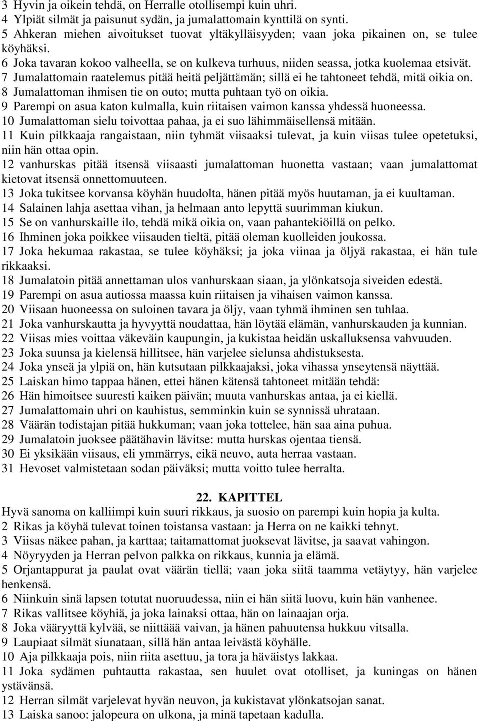 7 Jumalattomain raatelemus pitää heitä peljättämän; sillä ei he tahtoneet tehdä, mitä oikia on. 8 Jumalattoman ihmisen tie on outo; mutta puhtaan työ on oikia.
