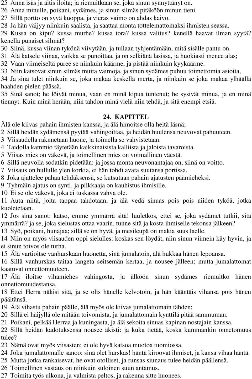 kussa valitus? kenellä haavat ilman syytä? kenellä punaiset silmät? 30 Siinä, kussa viinan tykönä viivytään, ja tullaan tyhjentämään, mitä sisälle pantu on.